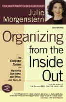 Organizing from the Inside Out, Second Edition: The Foolproof System For Organizing Your Home, Your Office and Your Life by Julie Morgenstern