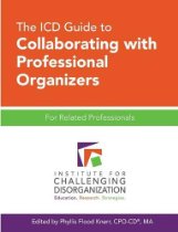 The ICD Guide to Collaborating with Professional Organizers: For Related Professionals From Institute for Challenging Disorganization